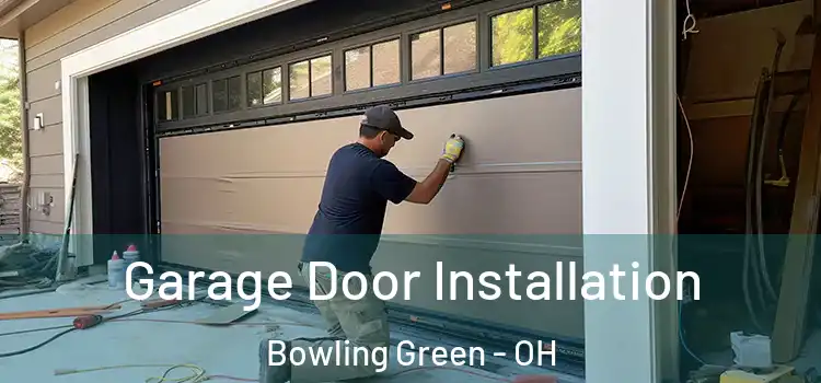  Garage Door Installation Bowling Green - OH