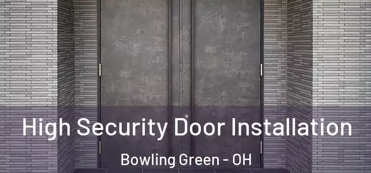  High Security Door Installation Bowling Green - OH
